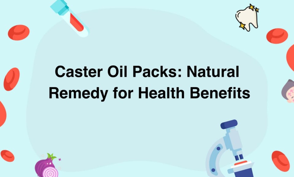 Caster Oil Packs: Natural Remedy for Health Benefits