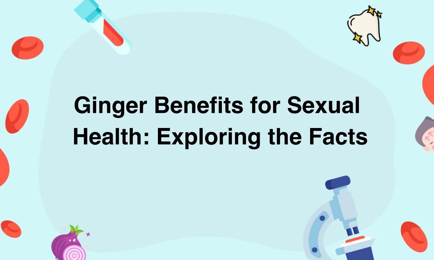 Ginger Benefits for Sexual Health Exploring the Facts