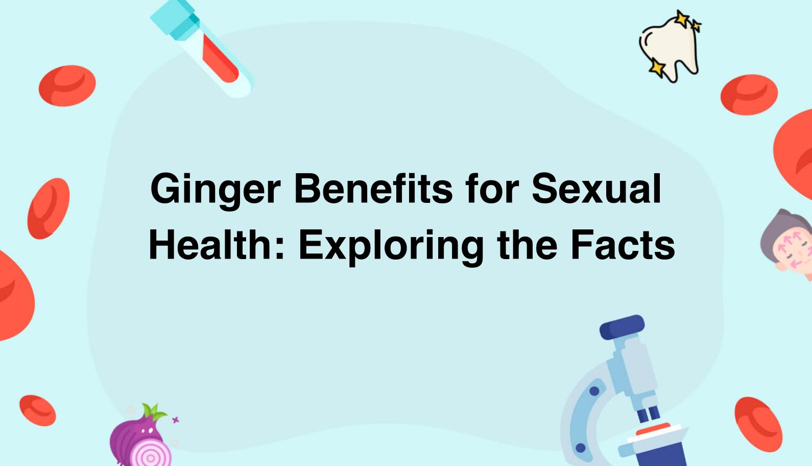 Ginger Benefits For Sexual Health Exploring The Facts 