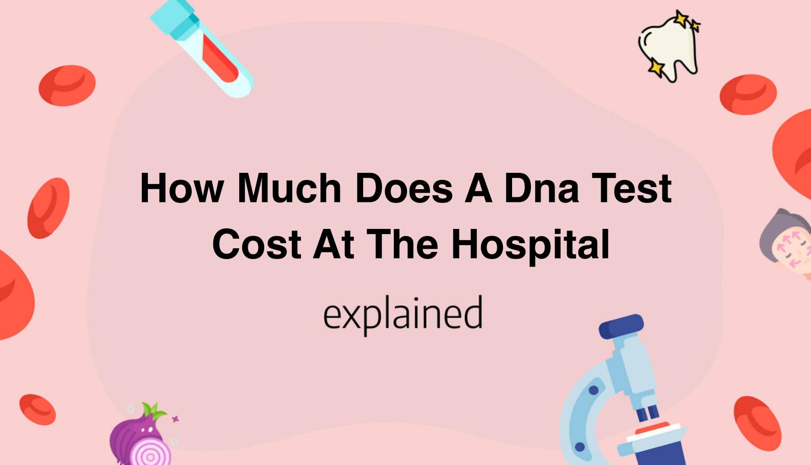 how-much-does-a-dna-test-cost-at-the-hospital