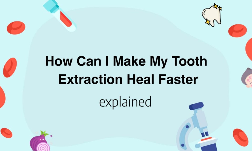 How Can I Make My Tooth Extraction Heal Faster