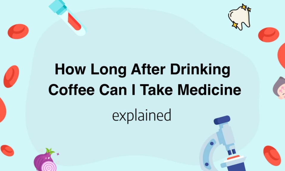 How Long After Drinking Coffee Can I Take Medicine