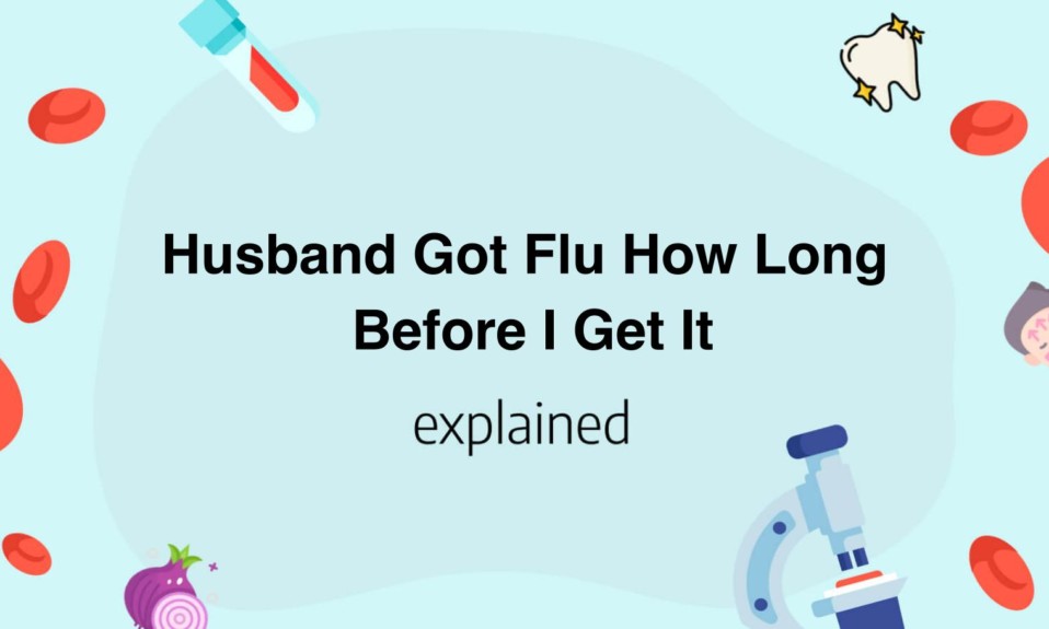 Husband Got Flu How Long Before I Get It