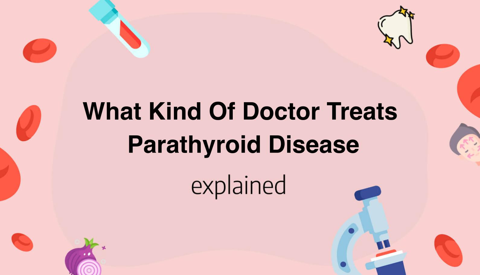 What Kind Of Doctor Treats Parathyroid Disease
