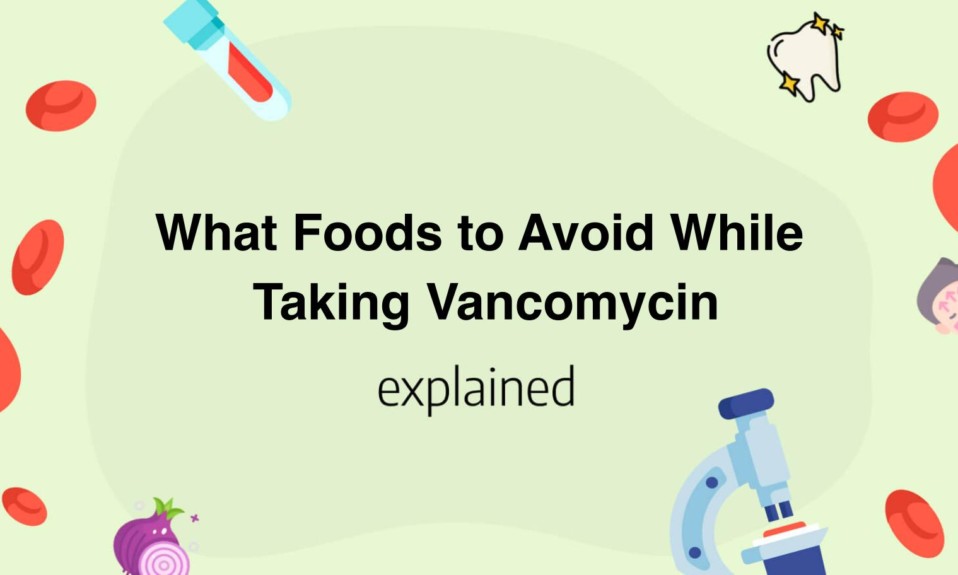 What Foods to Avoid While Taking Vancomycin