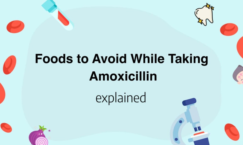 Foods to Avoid While Taking Amoxicillin