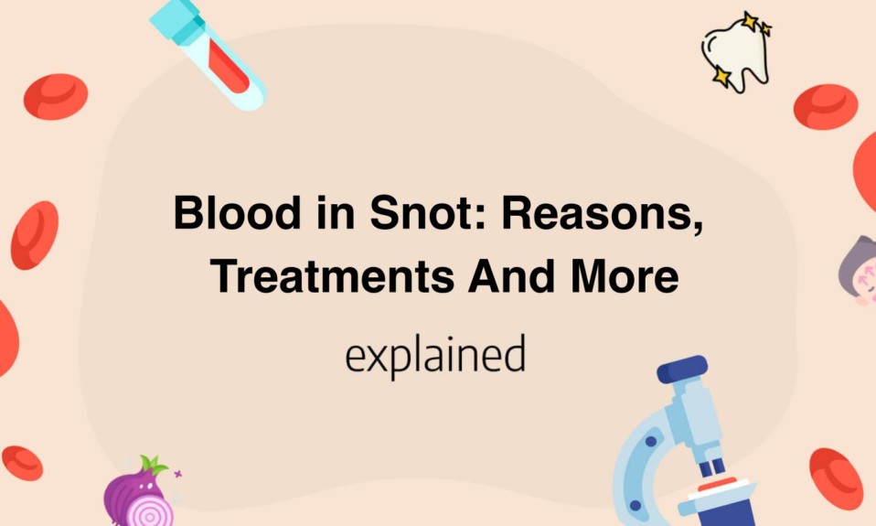 Blood in Snot: Reasons, Treatments And More