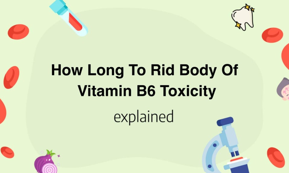 How Long To Rid Body Of Vitamin B6 Toxicity