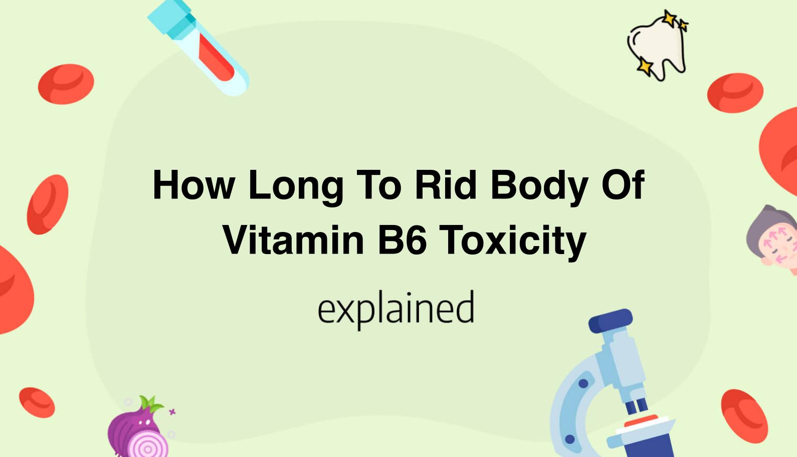 How Long To Rid Body Of Vitamin B6 Toxicity