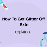 How To Get Glitter Off Skin