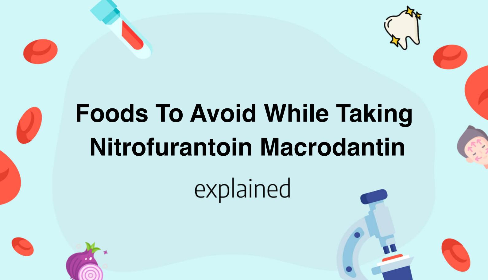 Foods To Avoid While Taking Nitrofurantoin Macrodantin