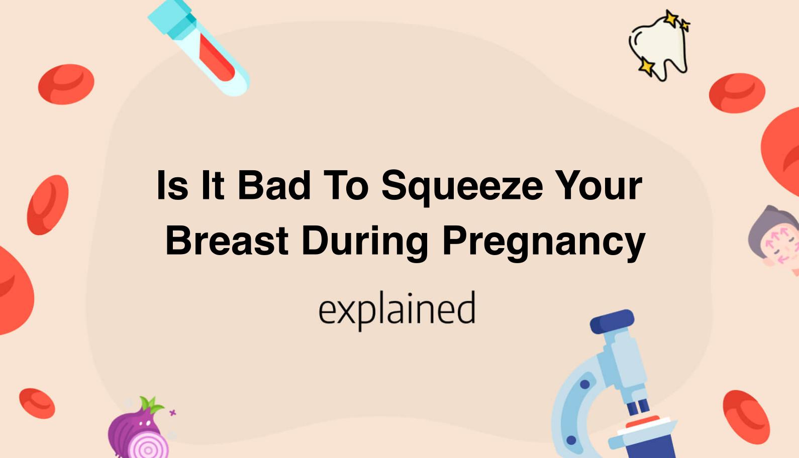 Is It Bad To Squeeze Your Breast During Pregnancy