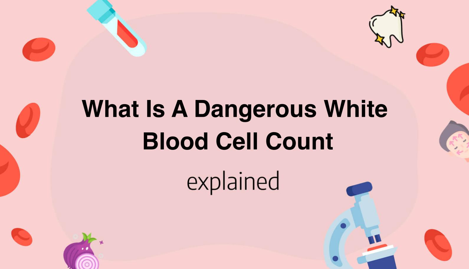 what-is-a-dangerous-white-blood-cell-count