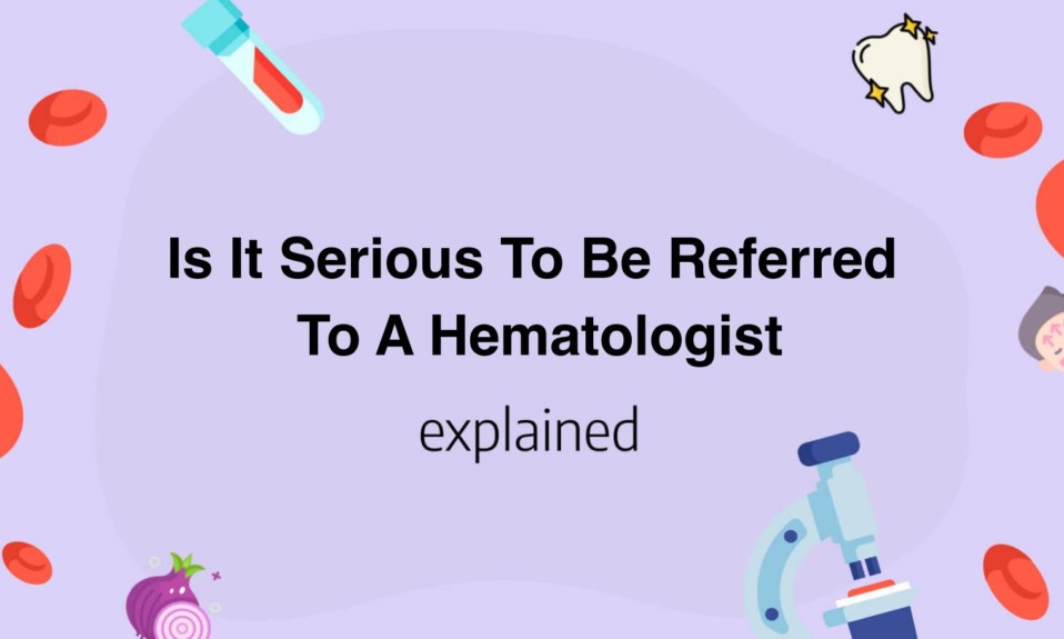 Is It Serious To Be Referred To A Hematologist