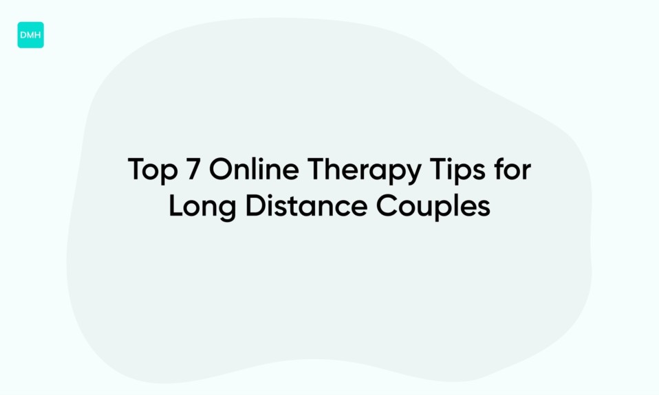 Top 7 Online Therapy Tips for Long Distance Couples