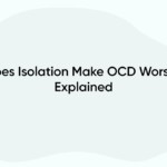 Does Isolation Make OCD Worse? Explained