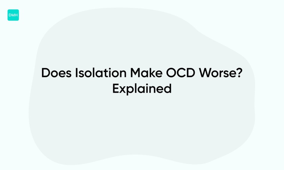 Does Isolation Make OCD Worse? Explained
