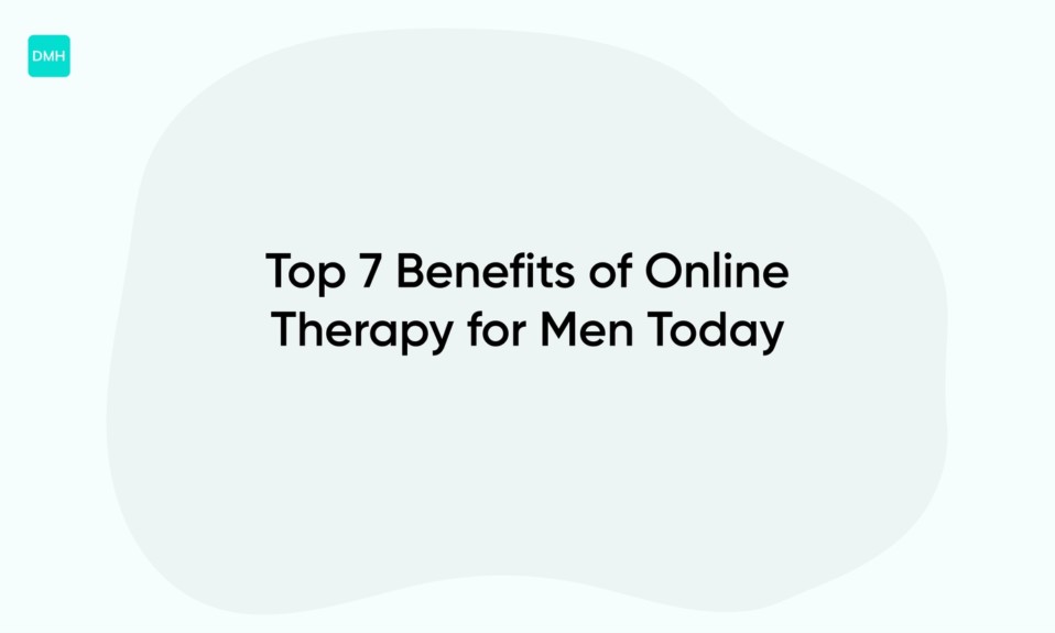 Top 7 Benefits of Online Therapy for Men Today