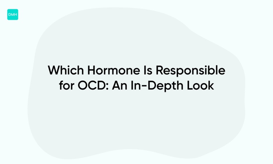 Which Hormone Is Responsible for OCD: An In-Depth Look