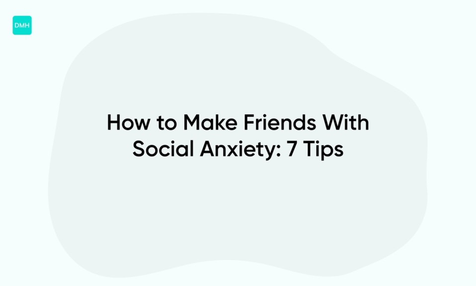 How to Make Friends With Social Anxiety: 7 Tips