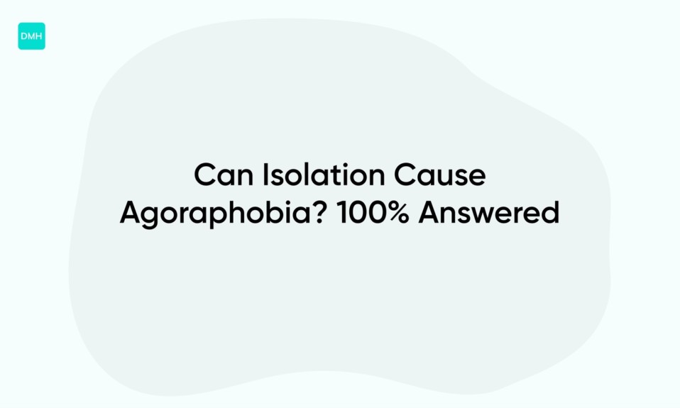 Can Isolation Cause Agoraphobia? 100% Answered