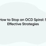 How to Stop an OCD Spiral: 5 Effective Strategies