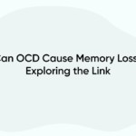Can OCD Cause Memory Loss? Exploring the Link