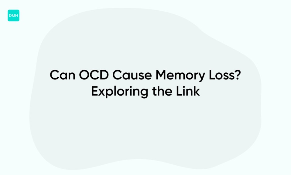 Can OCD Cause Memory Loss? Exploring the Link
