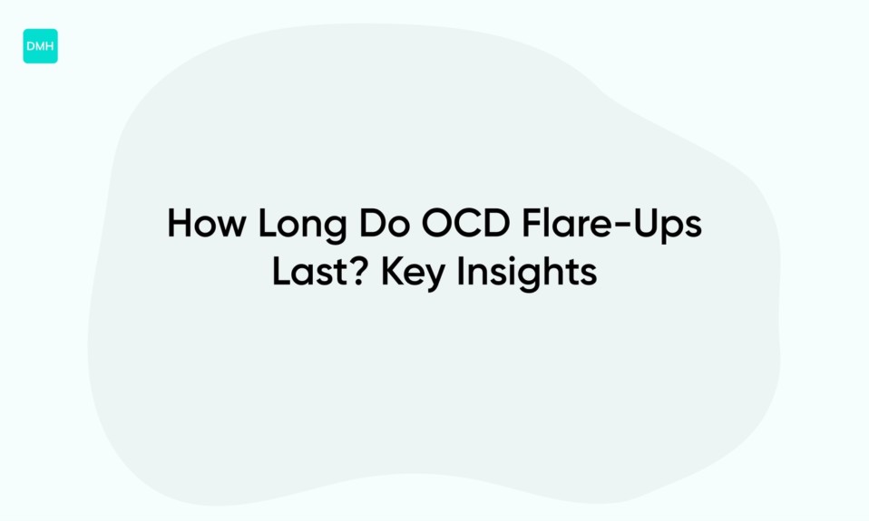 How Long Do OCD Flare-Ups Last? Key Insights