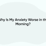 Why Is My Anxiety Worse in the Morning?