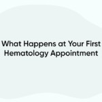 What Happens at Your First Hematology Appointment