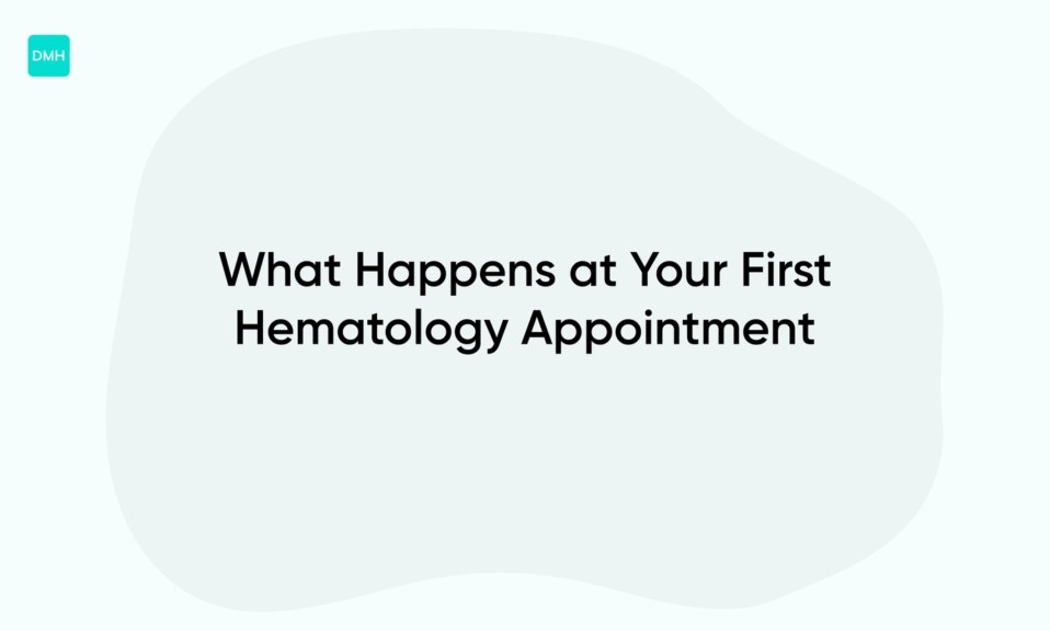 What Happens at Your First Hematology Appointment