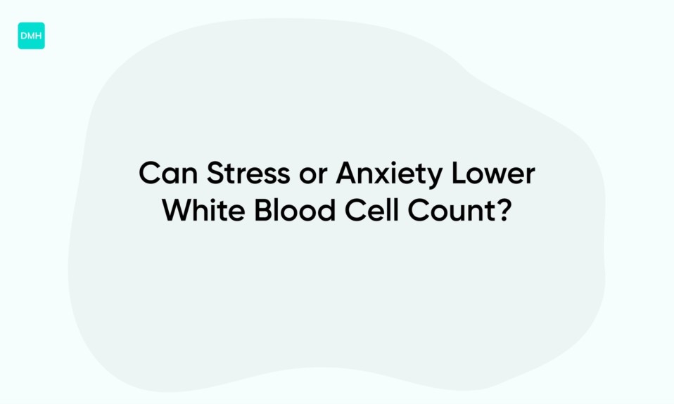 Can Stress or Anxiety Lower White Blood Cell Count?
