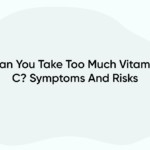 Can You Take Too Much Vitamin C? Symptoms And Risks