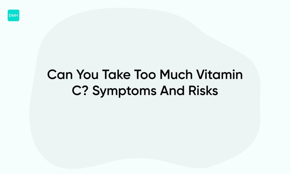 Can You Take Too Much Vitamin C? Symptoms And Risks