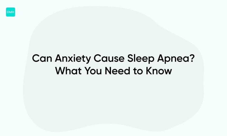 Can Anxiety Cause Sleep Apnea? What You Need to Know