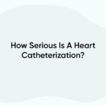 How Serious Is A Heart Catheterization?