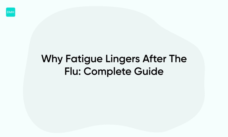 Why Fatigue Lingers After The Flu: Complete Guide