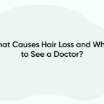 What Causes Hair Loss and When to See a Doctor?