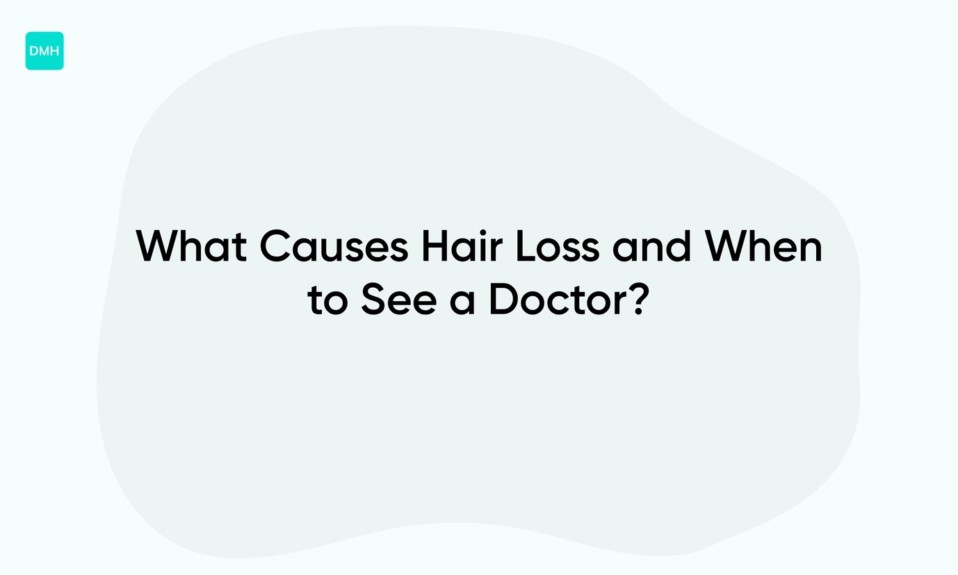 What Causes Hair Loss and When to See a Doctor?