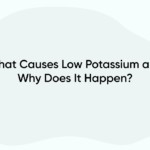What Causes Low Potassium and Why Does It Happen?