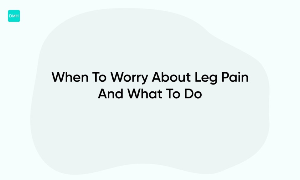 When To Worry About Leg Pain And What To Do