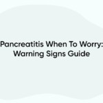 Pancreatitis When To Worry: Warning Signs Guide
