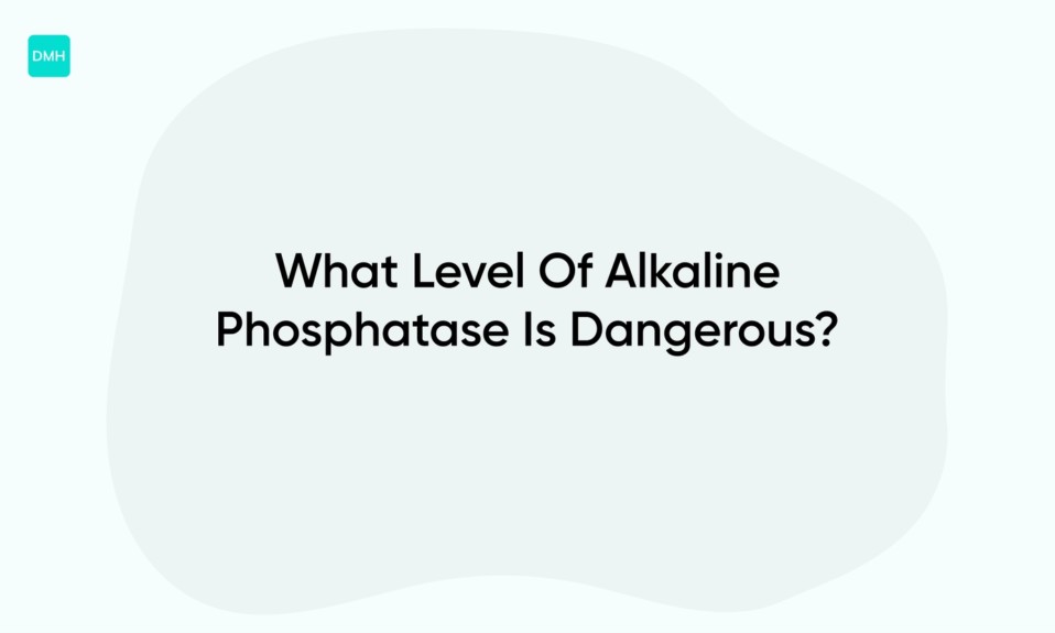 What Level Of Alkaline Phosphatase Is Dangerous?