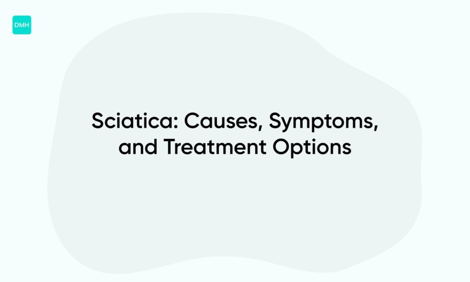 Sciatica: Causes, Symptoms, and Treatment Options