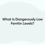 What Is Dangerously Low Ferritin Levels?
