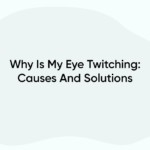 Why Is My Eye Twitching: Causes And Solutions