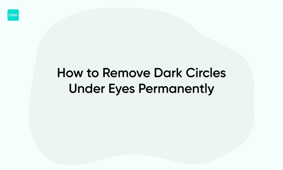 How to Remove Dark Circles Under Eyes Permanently