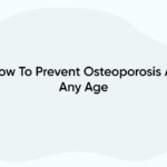 How To Prevent Osteoporosis At Any Age