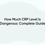 How Much CRP Level Is Dangerous: Complete Guide